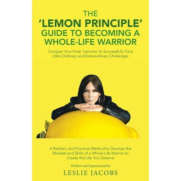 The 'Lemon Principle' Guide to Becoming a Whole-Life Warrior: Conquer Your Inner 'Lemons' to Successfully Face Life's Or, (Paperback)
