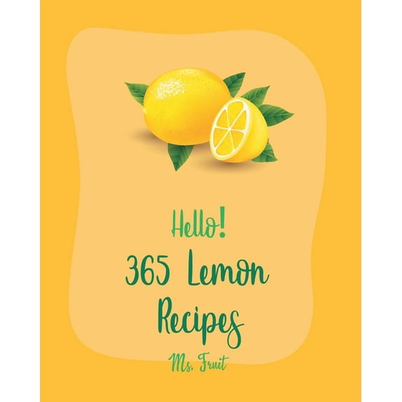 Lemon Recipes Hello! 365 Lemon Recipes: Best Lemon Cookbook Ever For Beginners [Lemon Chicken Recipe, Baked Salmon Recipe, Chicken Bre, Book 1, (Paperback)