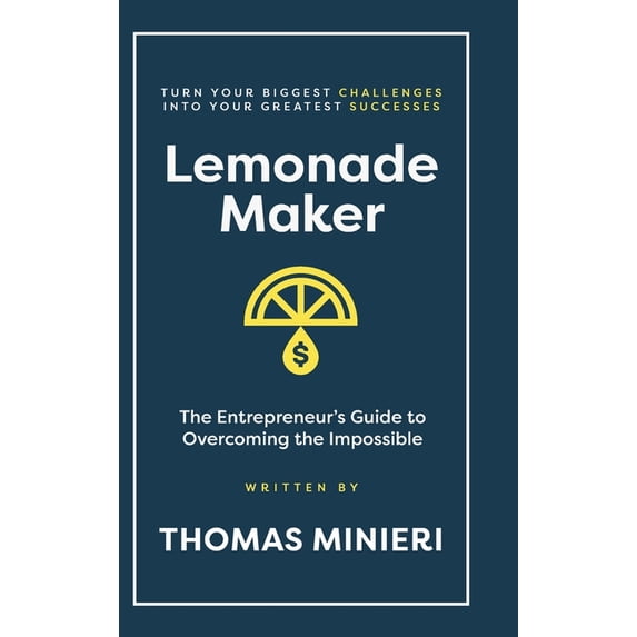 Lemonade Maker: The Entrepreneur's Guide to Overcoming the Impossible, (Hardcover)