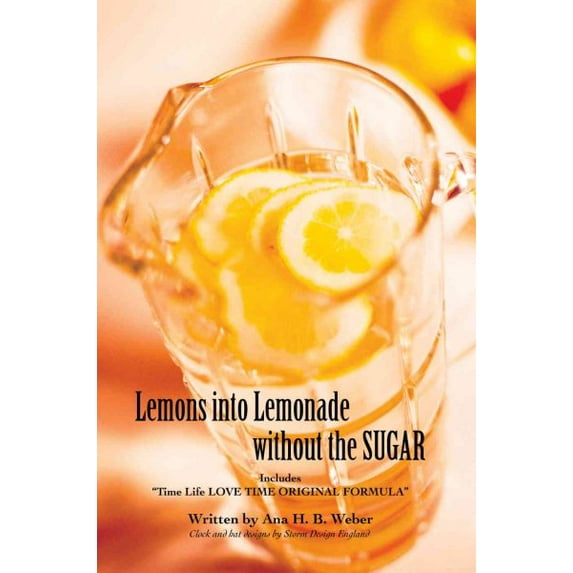 Lemons Into Lemonade Without the Sugar: Includes Time Life Love Time Original Formula (Paperback)