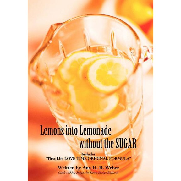 Lemons Into Lemonade Without the Sugar: Includes Time Life Love Time Original Formula, (Hardcover)