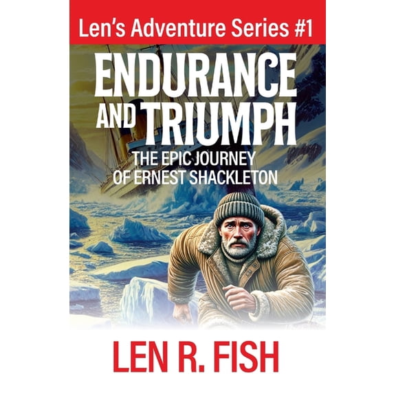 Len's Adventure Endurance and Triumph: The Epic Journey of Ernest Shackleton, Book 1, (Paperback)