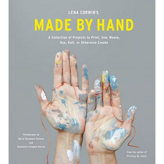 Lena Corwin's Made by Hand : A Collection of Projects to Print, Sew, Weave, Dye, Knit, or Otherwise Create (Hardcover)