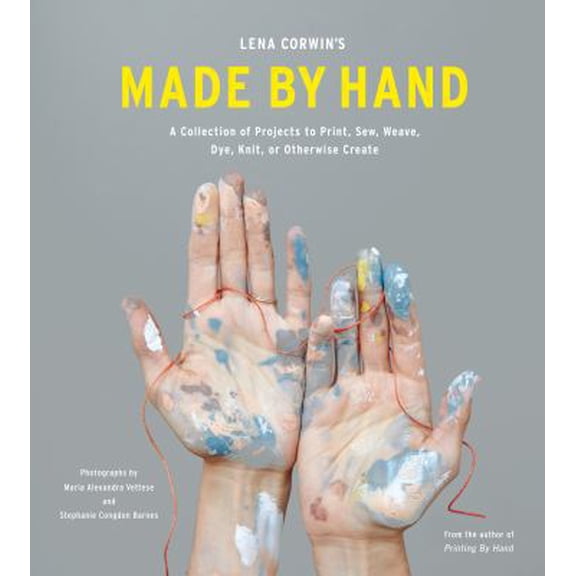 Pre-Owned Lena Corwin's Made by Hand: A Collection of Projects to Print, Sew, Weave, Dye, Knit, or Otherwise Create (Hardcover) 1617690597 9781617690594