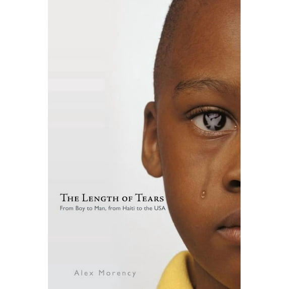The Length of Tears: From Boy to Man, from Haiti to the USA (Paperback) by Alex Morency