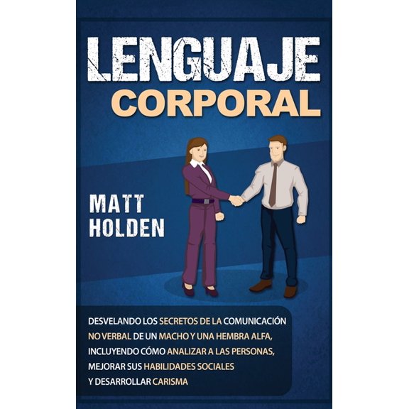 Lenguaje corporal: Desvelando los secretos de la comunicacin no verbal de un macho y una hembra alfa, incluyendo cmo a, (Hardcover)
