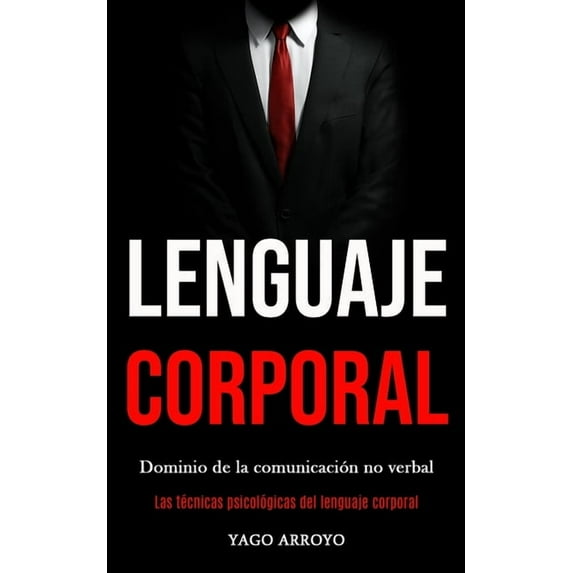 Lenguaje corporal: Dominio de la comunicación no verbal (Las técnicas psicológicas del lenguaje corporal), (Paperback)