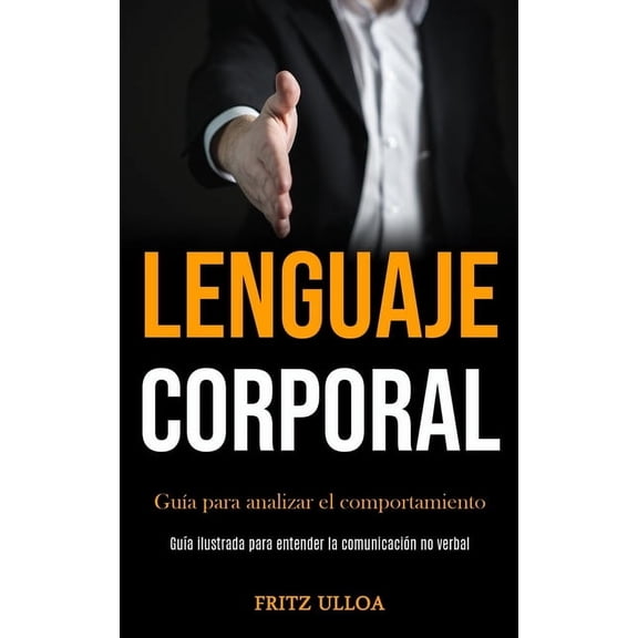 Lenguaje corporal: Gua para analizar el comportamiento (Gua ilustrada para entender la comunicacin no verbal), (Paperback)