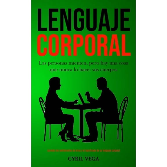 Lenguaje corporal: Las personas mienten, pero hay una cosa que nunca lo hace: sus cuerpos (Aprenda los sentimientos de o, (Paperback)