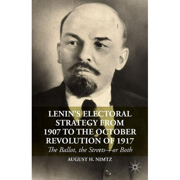 Lenin's Electoral Strategy from 1907 to the October Revolution of 1917: The Ballot, the Streets--Or Both, (Hardcover)