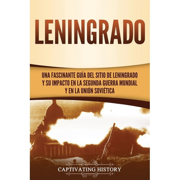 Leningrado: Una fascinante guía del sitio de Leningrado y su impacto en la Segunda Guerra Mundial y en la Unión Soviétic, (Paperback)