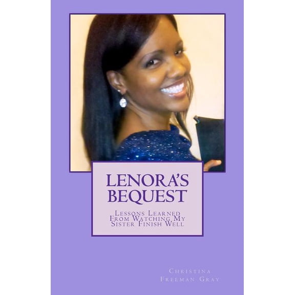 Lenora's Bequest: Lessons Learned From Watching My Sister Finish Well, (Paperback)