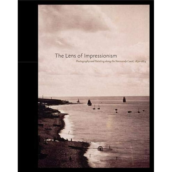 Pre-Owned Lens of Impressionism: Photography and Painting Along the Normandy Coast, 1850-1874 Paperback