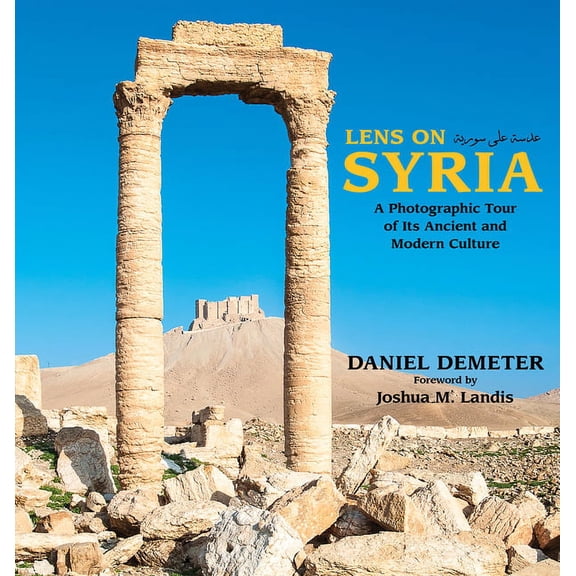 Lens on Syria: A Photographic Tour of Its Ancient and Modern Culture, (Paperback)