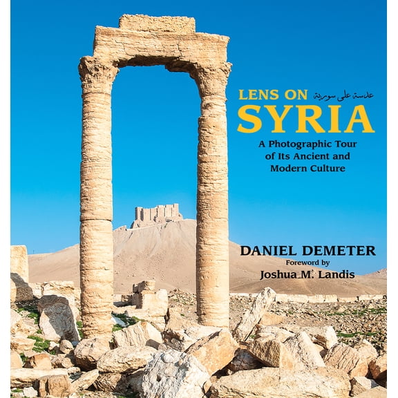 Lens on Syria: A Photographic Tour of Its Ancient and Modern Culture, (Paperback)