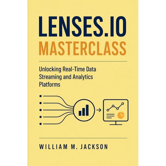 Lenses.IO Masterclass: Unlocking Real-Time Data Streaming and Analytics Platforms, (Paperback)
