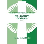 Lenskis Commentary on the New Testament Interpretation of St. Johns Gospel, Chapters 11-21, Paperback