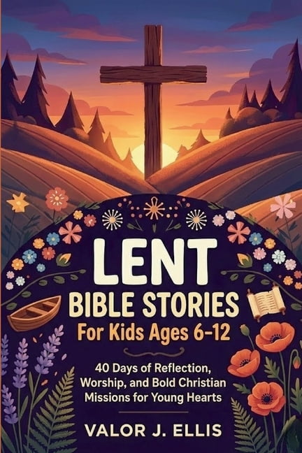 Lent Bible Stories for Kids Ages 6-12: 40 Days of Reflection, Worship ...