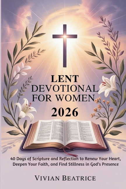 Lent Devotional for Women 2026: 40 Days of Scripture and Reflection to Renew Your Heart, Deepen Your Faith, and Find Sti, (Paperback)