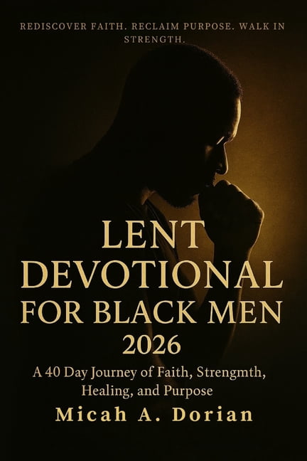 Lent Devotional for Black Men 2026: A 40-Day Journey of Faith, Strength ...