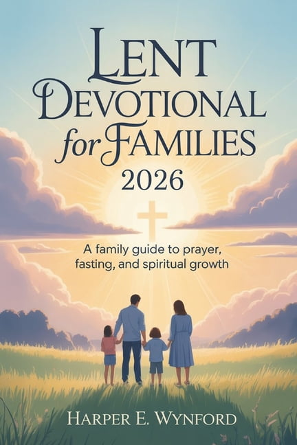 Lent Devotional for Families 2026: A Family Guide to Prayer, Fasting, and Spiritual Growth, (Paperback)