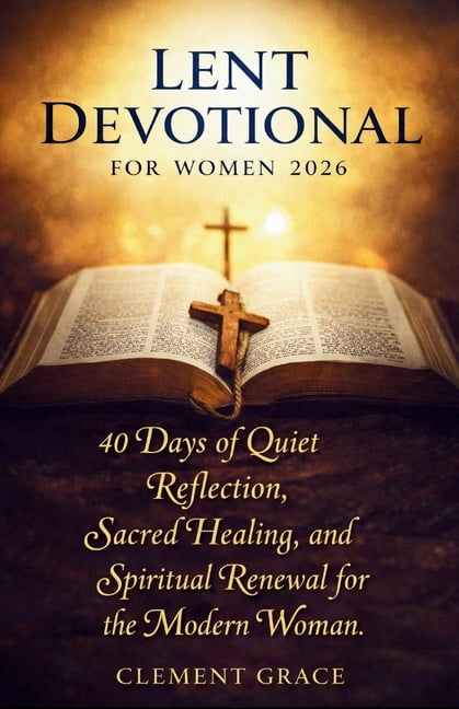 Lent Devotional for Women 2026: 40 Days of Quiet Reflection, Sacred Healing, and Spiritual Renewal for the Modern Woman., (Paperback)