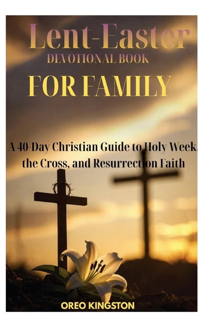 Lent-Easter Book Devotion for Family: A 40-Day Christian Guide to Holy Week, the Cross, and Resurrection Faith, (Paperback)