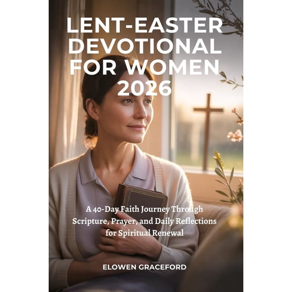 Lent-Easter Devotional for Women 2026: A 40-Day Faith Journey Through Scripture, Prayer, and Daily Reflections for Spiri, (Paperback)