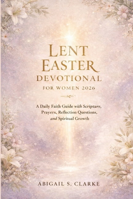 Lent Easter Devotional for Women 2026: A Daily Faith Guide with Scripture, Prayers, Reflection Questions, and Spiritual , (Paperback)