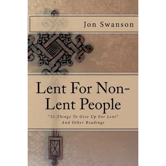 Lent For Non-Lent People: "33 Things To Give Up For Lent" And Other Readings (Paperback)