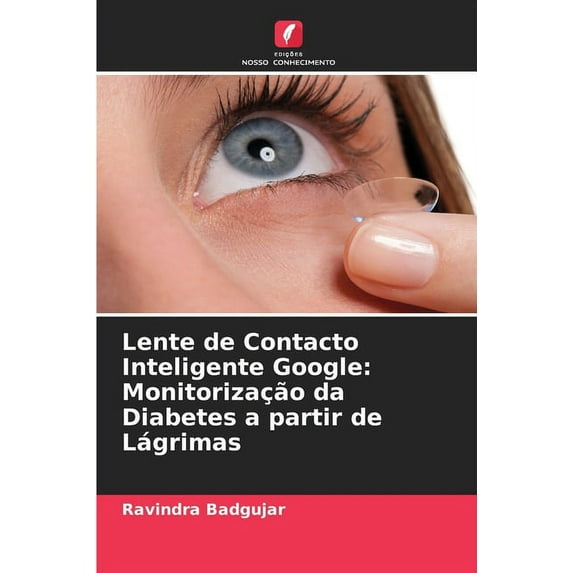 Lente de Contacto Inteligente Google: Monitorização da Diabetes a partir de Lágrimas, (Paperback)