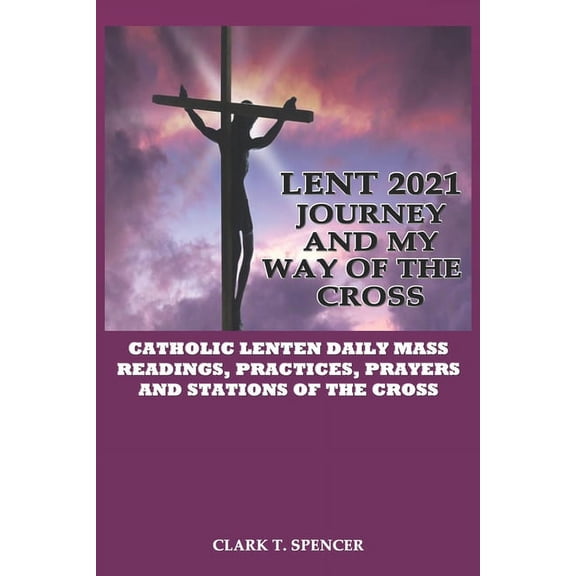 Lenten Journey and My Way of the Cross: Lent 2021 Journey and My Way of the Cross: Catholic Lenten Daily Mass Readings, Practices, Stations of the Cross and Prayers (Paperback)