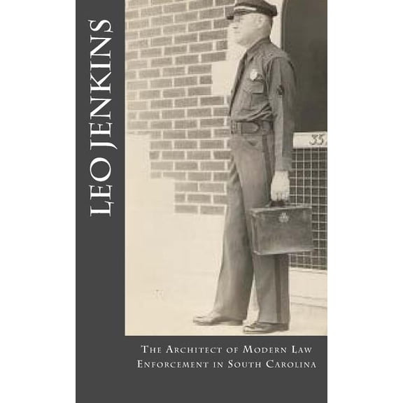Leo Jenkins: The Architect of Modern Law Enforcement in South Carolina (Paperback) by Buddy Wilkes