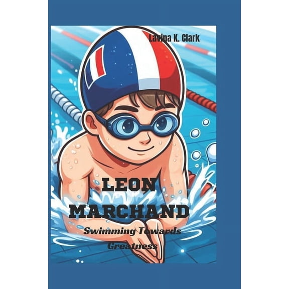Leon Marchand: Swimming Towards Greatness, (Paperback)