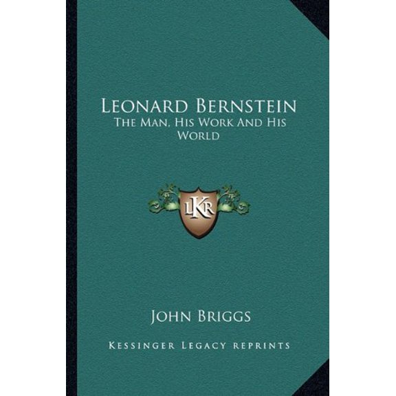 Leonard Bernstein: The Man, His Work And His World Paperback 1163810797 9781163810798 John Briggs