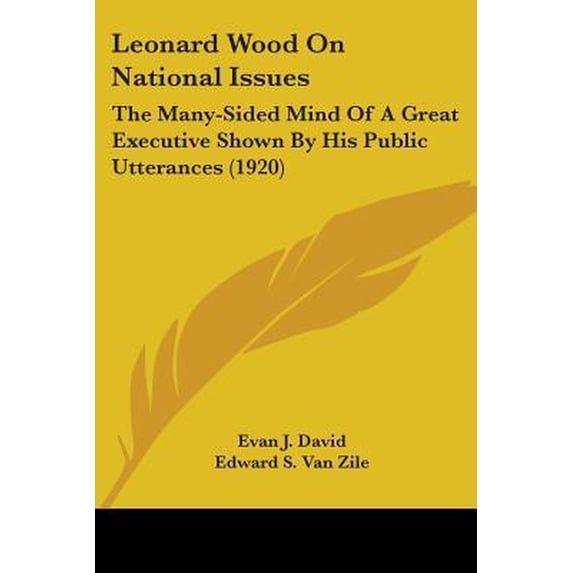 Leonard Wood on National Issues: The Many-Sided Mind of a Great Executive Shown by His Public Utterances (1920) Paperback