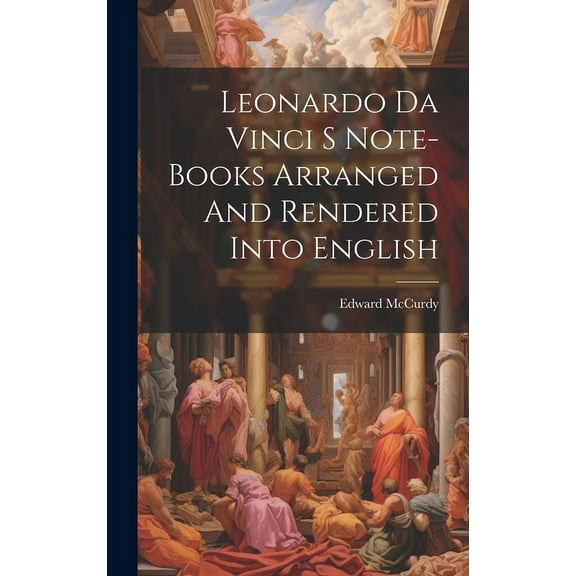 Leonardo Da Vinci S Note-Books Arranged And Rendered Into English (Hardcover)