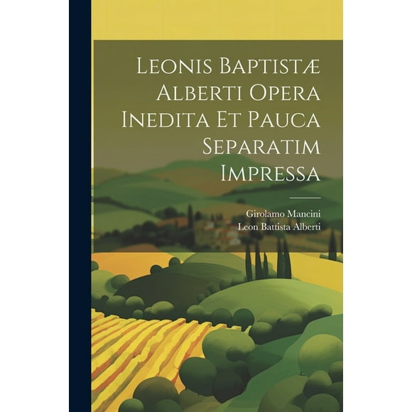 Leonis Baptist Alberti Opera Inedita Et Pauca Separatim Impressa (Paperback)