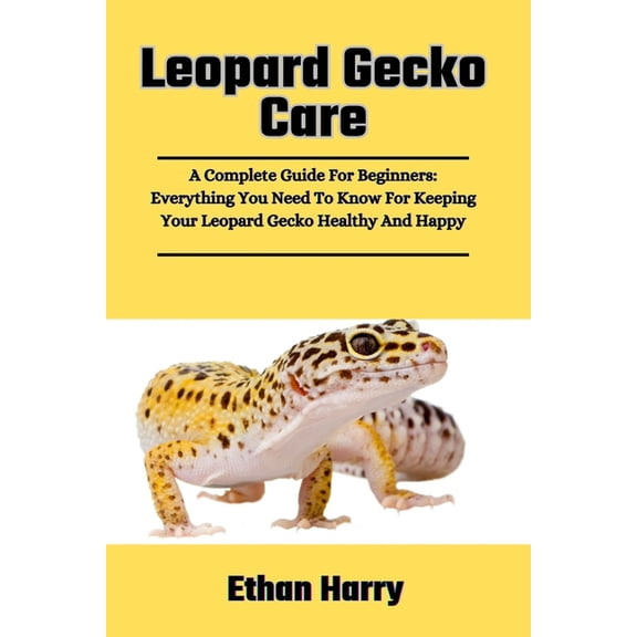 Leopard Gecko Care: A Complete Guide For Beginners: Everything You Need To Know For Keeping Your Leopard Gecko Healthy A, (Paperback)