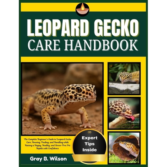 Leopard Gecko Care Handbook: The Complete Beginner's Guide to Leopard Gecko Care, Housing, Feeding, and Handling while R, (Paperback)