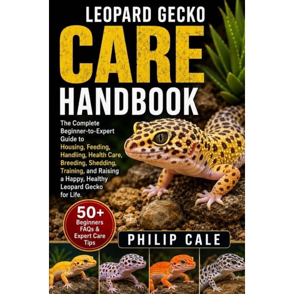 Leopard Gecko Care Handbook: The Complete Beginner-to-Expert Guide to Housing, Feeding, Handling, Health Care, Breeding,, (Paperback)