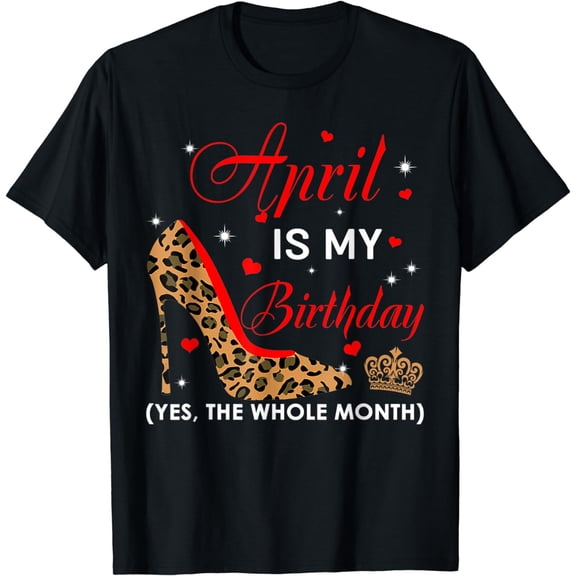 Leopard High Heel April Is My Birthday Yes The Whole Month T-Shirt