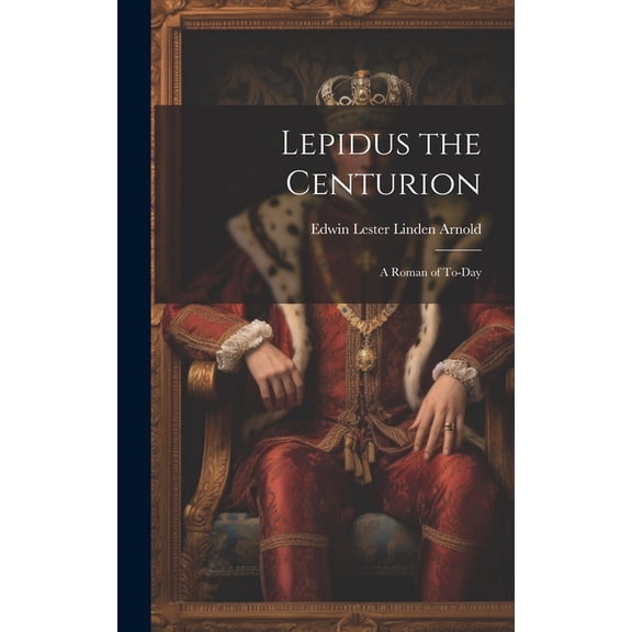 Lepidus the Centurion : A Roman of To-Day (Hardcover)