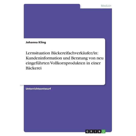 Lernsituation Bäckereifachverkäufer/in : Kundeninformation und Beratung von neu eingeführten Vollkornprodukten in einer Bäckerei (Paperback)