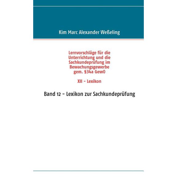 LernvorschlÃ¤ge fÃ¼r die SachkundeprÃ¼fung im Bewachungsgewerbe gem. Â§34a GewO XII - Lexikon: Band 12 - Lexikon zur Sachkun, (Paperback)