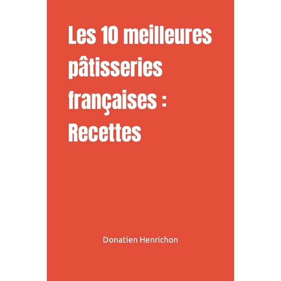 Les 10 meilleures ptisseries franaises : Recettes (Paperback)