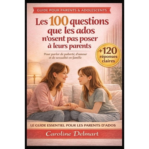 Les 100 questions que les ados n'osent pas poser  leurs parents: Les rponses claires et bienveillantes pour parler sim, (Paperback)