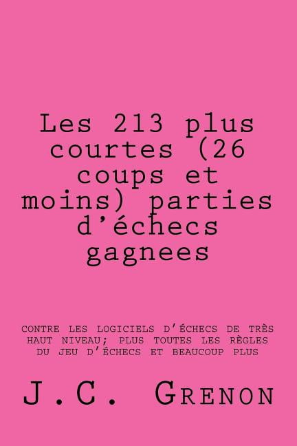 Les 213 plus courtes (26 coups et moins) parties d'echecs gagnees: contre les logiciels d'echecs de tres haut , (Paperback)