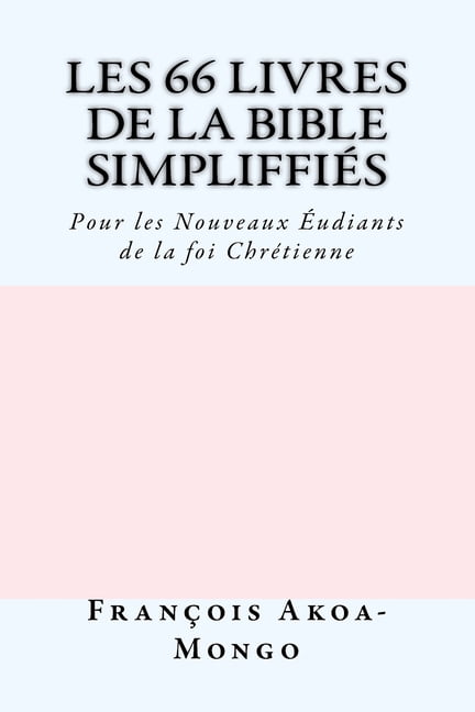 Les 66 Livres De La Bible Simplifi?s : Pour Les Nouveaux Etudiants De La Foi Chr?tienne