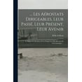 thumbnail image 1 of ... Les Aérostats Dirigeables, Leur Passé, Leur Présent, Leur Avenir: Le Ballon De Meudon, Et Les Progrès Les Plus Récents De L'aéronautique ... (Paperback), 1 of 1